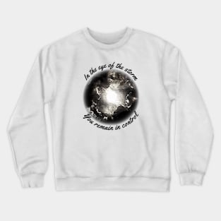 In the eye of the storm You remain in control Crewneck Sweatshirt